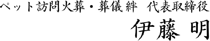 ペット訪問火葬・葬儀絆 代表取締役 伊藤 明